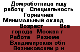 Домработница ищу работу › Специальность ­ Горничная › Минимальный оклад ­ 45 000 › Возраст ­ 45 - Все города, Москва г. Работа » Резюме   . Владимирская обл.,Вязниковский р-н